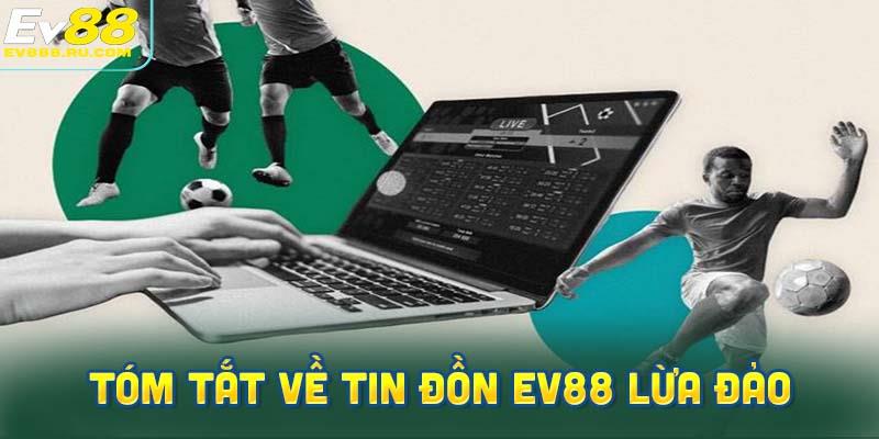 Thông tin tóm tắt về tin đồn EV88 Lừa Đảo