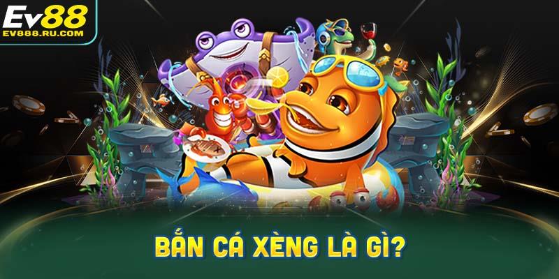 Bắn cá Xèng là gì? Giải thích chi tiết.