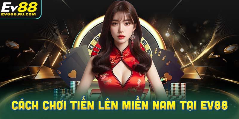 Hướng dẫn chơi bài tiến lên miền Nam tại EV88