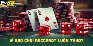 Nguyên nhân khiến bạn luôn thua khi chơi Baccarat  
