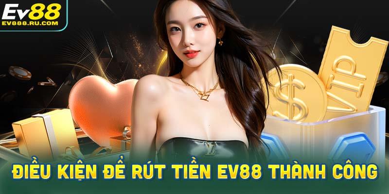 Điều kiện để rút tiền Ev88 thành công