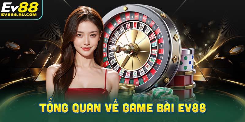 Giới thiệu tổng quan về game bài Ev88
