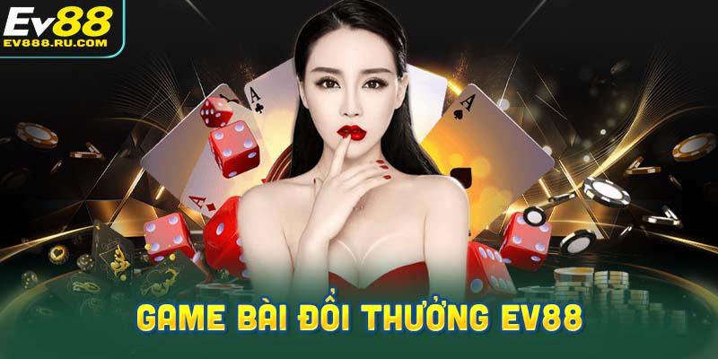 Thông tin chi tiết về game bài đổi thưởng EV88