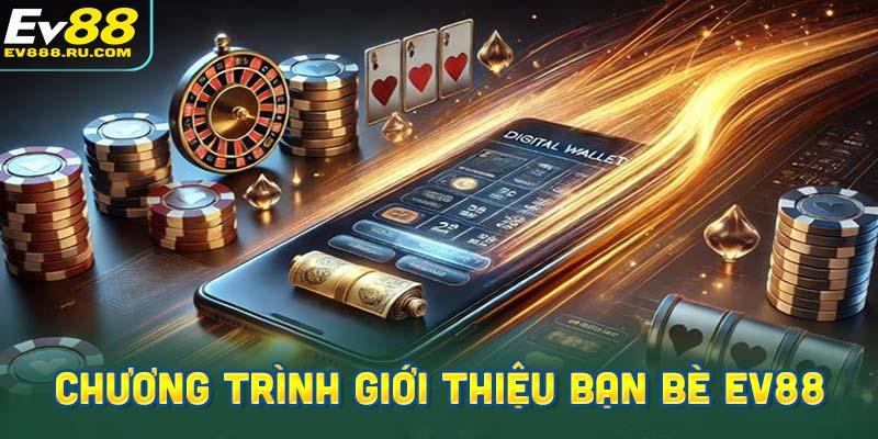 Giới thiệu bạn bè Ev88 – Cơ hội nhận hoa hồng cực khủng