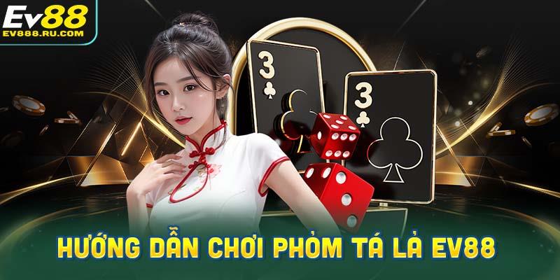 Hướng dẫn chơi Phỏm Tá Lả EV88
