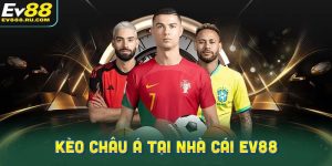 Khám Phá Chi Tiết Kèo Châu Á Tại Nhà Cái Ev88