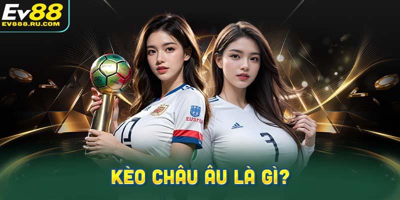 Kèo châu Âu là gì? Giải thích chi tiết về loại kèo này.