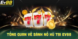 Tổng quan về sảnh nổ hũ tại Ev88