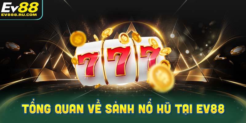 Tổng quan về sảnh nổ hũ tại Ev88