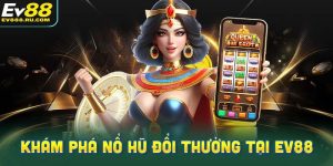 Khám Phá Nổ Hũ Đổi Thưởng Tại EV88