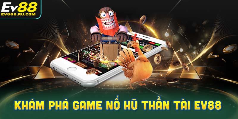 Khám phá game nổ hũ Thần Tài EV88 
