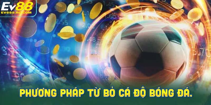 phương pháp hiệu quả để từ bỏ cá độ bóng đá.