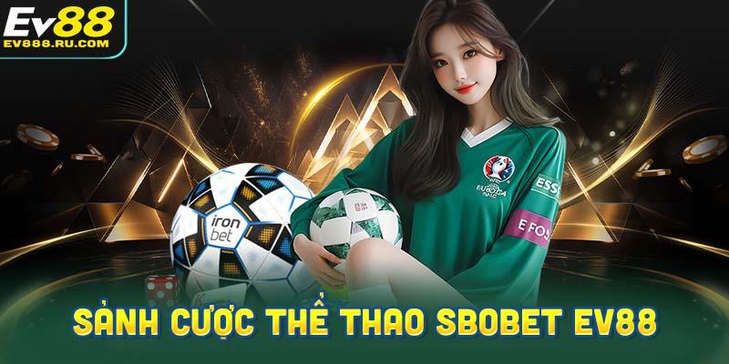 Tổng quan về sảnh cược thể thao Sbobet EV88:
