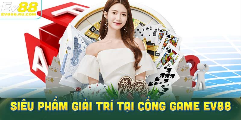 những siêu phẩm game giải trí nổi bật tại cổng game Ev88
