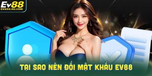 Tại sao bạn nên thực hiện việc đổi mật khẩu EV88 theo định kỳ?